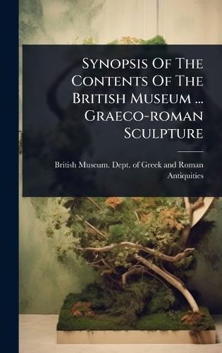 Synopsis Of The Contents Of The British Museum ... Graeco-roman Sculpture  by British Museum Dept of Greek and Ro at Abbey's Bookshop, 