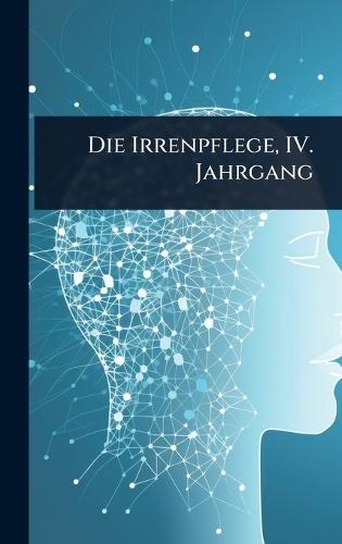 Die Irrenpflege, IV. Jahrgang  by Anonymous at Abbey's Bookshop, 