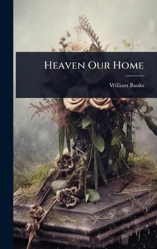 Heaven Our Home  by William Banks at Abbey's Bookshop, 