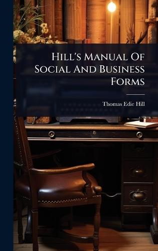 Hill's Manual Of Social And Business Forms  by Thomas Edie Hill at Abbey's Bookshop, 
