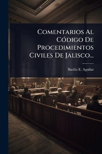 Comentarios Al CÃ3digo De Procedimientos Civiles De Jalisco...  by Basilio E Aguilar at Abbey's Bookshop, 