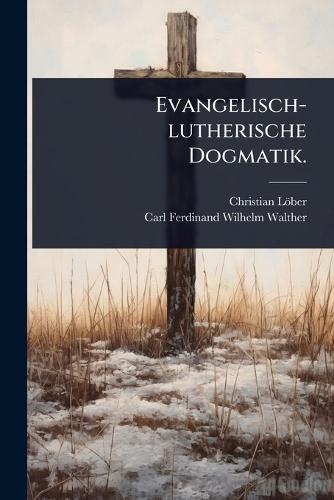 Evangelisch-lutherische Dogmatik.  by Christian Löber at Abbey's Bookshop, 