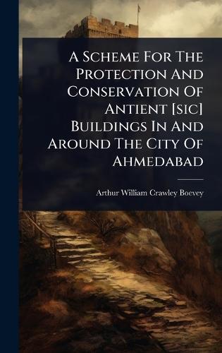 A Scheme For The Protection And Conservation Of Antient [sic] Buildings In And Around The City Of Ahmedabad  by Arthur William Crawley-Boevey at Abbey's Bookshop, 
