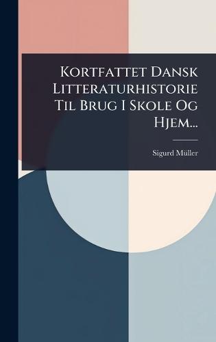 Kortfattet Dansk Litteraturhistorie Til Brug I Skole Og Hjem...  by Sigurd Mã1/4ller at Abbey's Bookshop, 