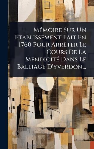 MÃ(c)moire Sur Un Ã&#137;tablissement Fait En 1760 Pour ArrÃater Le Cours De La MendicitÃ(c) Dans Le Balliage D'yverdon...  by Anonymous at Abbey's Bookshop, 