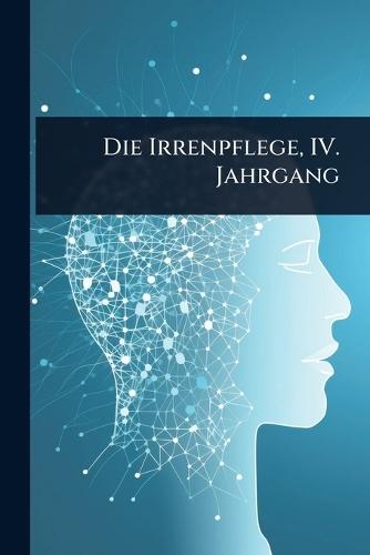 Die Irrenpflege, IV. Jahrgang  by Anonymous at Abbey's Bookshop, 