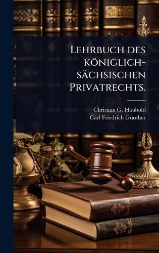 Lehrbuch des königlich-sächsischen Privatrechts.  by Christian G Haubold at Abbey's Bookshop, 