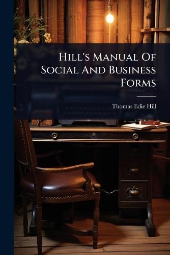 Hill's Manual Of Social And Business Forms  by Thomas Edie Hill at Abbey's Bookshop, 