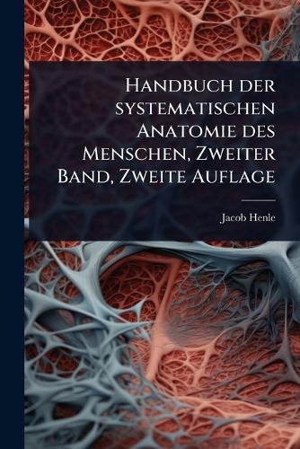 Handbuch der systematischen Anatomie des Menschen, Zweiter Band, Zweite Auflage  by Jacob Henle at Abbey's Bookshop, 