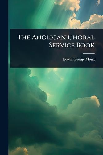 The Anglican Choral Service Book  by Edwin George Monk at Abbey's Bookshop, 