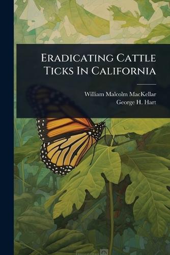 Eradicating Cattle Ticks In California  by William Malcolm Mackellar at Abbey's Bookshop, 