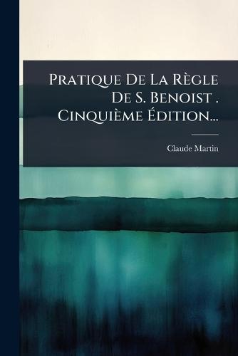 Pratique De La Règle De S. Benoist . Cinquième Ã&#137;dition...  by Claude Martin at Abbey's Bookshop, 
