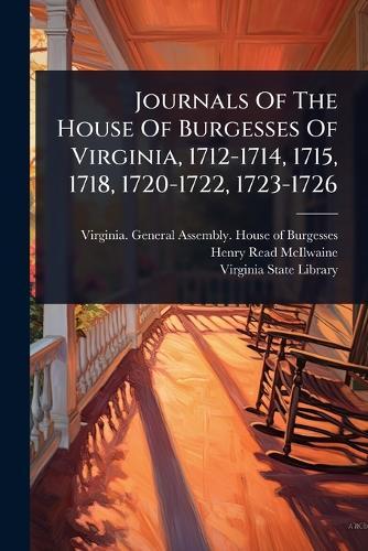 Journals Of The House Of Burgesses Of Virginia, 1712-1714, 1715, 1718, 1720-1722, 1723-1726  by Virginia General Assembly House of at Abbey's Bookshop, 