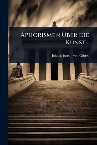 Aphorismen Ã&#156;ber die Kunst...  by Johann-Joseph Von Görres at Abbey's Bookshop, 