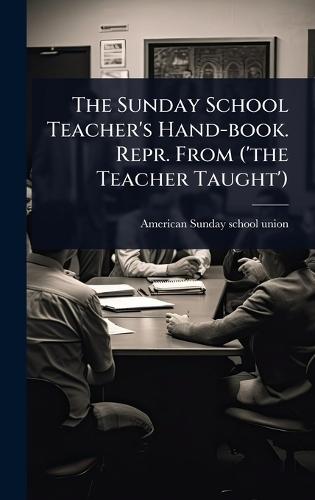 The Sunday School Teacher's Hand-book. Repr. From ('the Teacher Taught')  by American Sunday School Union at Abbey's Bookshop, 