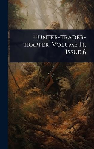 Hunter-trader-trapper, Volume 14, Issue 6  by Anonymous at Abbey's Bookshop, 