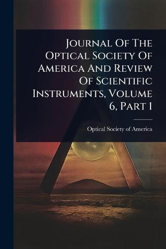 Journal Of The Optical Society Of America And Review Of Scientific Instruments, Volume 6, Part 1  by Optical Society of America at Abbey's Bookshop, 
