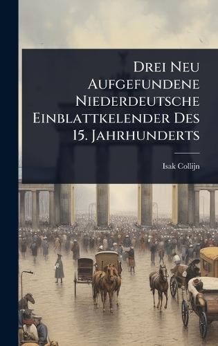Drei Neu Aufgefundene Niederdeutsche Einblattkelender Des 15. Jahrhunderts  by Isak Collijn at Abbey's Bookshop, 
