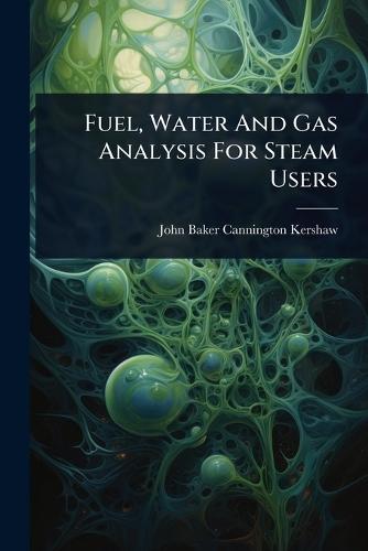 Fuel, Water And Gas Analysis For Steam Users  by John Baker Cannington Kershaw at Abbey's Bookshop, 