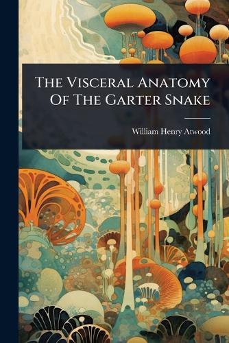 The Visceral Anatomy Of The Garter Snake  by William Henry Atwood at Abbey's Bookshop, 