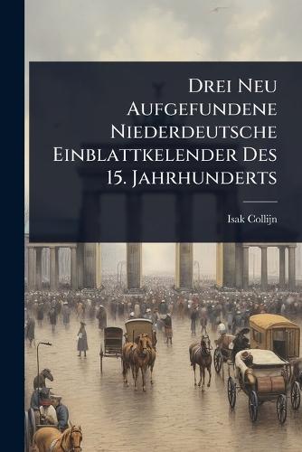Drei Neu Aufgefundene Niederdeutsche Einblattkelender Des 15. Jahrhunderts  by Isak Collijn at Abbey's Bookshop, 