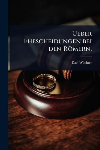 Ueber Ehescheidungen bei den Römern.  by Karl Wächter at Abbey's Bookshop, 