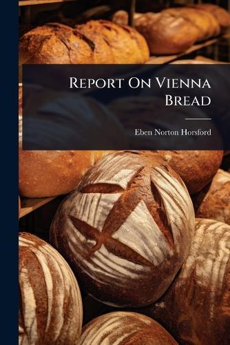 Report On Vienna Bread  by Eben Norton Horsford at Abbey's Bookshop, 