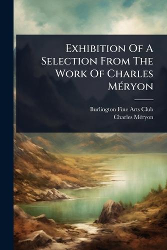 Exhibition Of A Selection From The Work Of Charles MÃ(c)ryon  by Burlington Fine Arts Club at Abbey's Bookshop, 