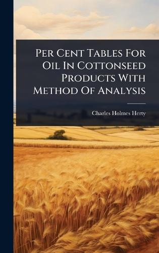 Per Cent Tables For Oil In Cottonseed Products With Method Of Analysis  by Charles Holmes Herty at Abbey's Bookshop, 