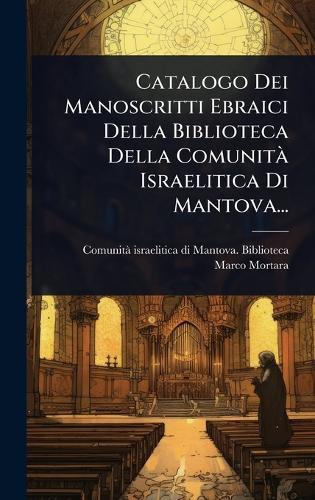 Catalogo Dei Manoscritti Ebraici Della Biblioteca Della ComunitÃ Israelitica Di Mantova...  by Comunitã Israelitica Di Mantova Bibl at Abbey's Bookshop, 