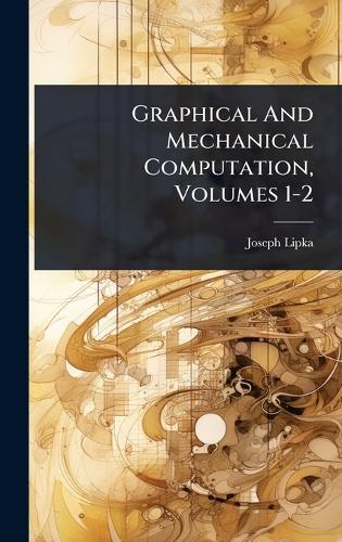 Graphical And Mechanical Computation, Volumes 1-2  by Joseph Lipka at Abbey's Bookshop, 