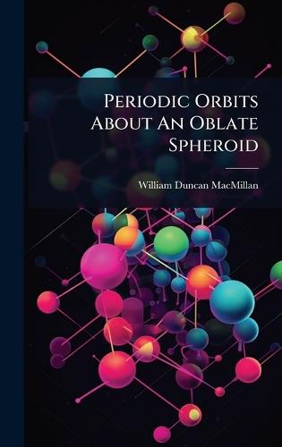 Periodic Orbits About An Oblate Spheroid  by William Duncan MacMillan at Abbey's Bookshop, 