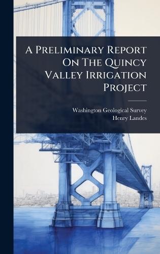 A Preliminary Report On The Quincy Valley Irrigation Project  by Washington Geological Survey at Abbey's Bookshop, 