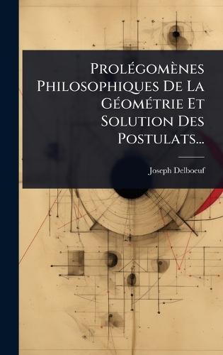 ProlÃ(c)gomènes Philosophiques De La GÃ(c)omÃ(c)trie Et Solution Des Postulats...  by Joseph Delboeuf at Abbey's Bookshop, 