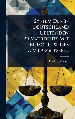 System Des In Deutschland Geltenden Privatrechts Mit Einschluss Des Civilprocesses...  by Friedrich Bluhme at Abbey's Bookshop, 