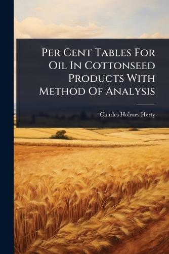 Per Cent Tables For Oil In Cottonseed Products With Method Of Analysis  by Charles Holmes Herty at Abbey's Bookshop, 