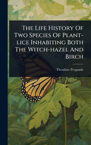 The Life History Of Two Species Of Plant-lice Inhabiting Both The Witch-hazel And Birch  by Theodore Pergande at Abbey's Bookshop, 
