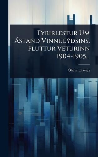 Fyrirlestur Um Ã stand VinnulÃ1/2Ã°sins, Fluttur Veturinn 1904-1905...  by Ã""lafur Olavius at Abbey's Bookshop, 