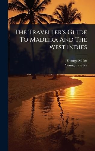 The Traveller's Guide To Madeira And The West Indies  by George Miller at Abbey's Bookshop, 