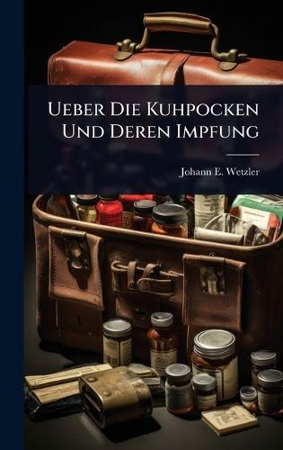 Ueber Die Kuhpocken Und Deren Impfung  by Johann E Wetzler at Abbey's Bookshop, 