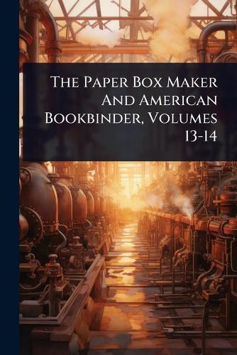 The Paper Box Maker And American Bookbinder, Volumes 13-14  by Anonymous at Abbey's Bookshop, 