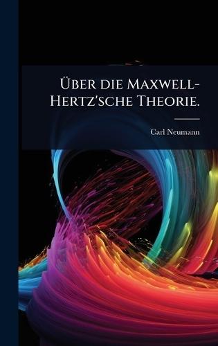 Ã&#156;ber die Maxwell-Hertz'sche Theorie.  by Carl Neumann at Abbey's Bookshop, 