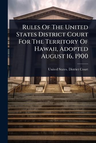 Rules Of The United States District Court For The Territory Of Hawaii, Adopted August 16, 1900  by United States District Court (Hawaii) at Abbey's Bookshop, 