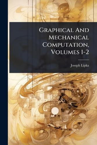 Graphical And Mechanical Computation, Volumes 1-2  by Joseph Lipka at Abbey's Bookshop, 