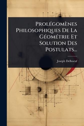 ProlÃ(c)gomènes Philosophiques De La GÃ(c)omÃ(c)trie Et Solution Des Postulats...  by Joseph Delboeuf at Abbey's Bookshop, 
