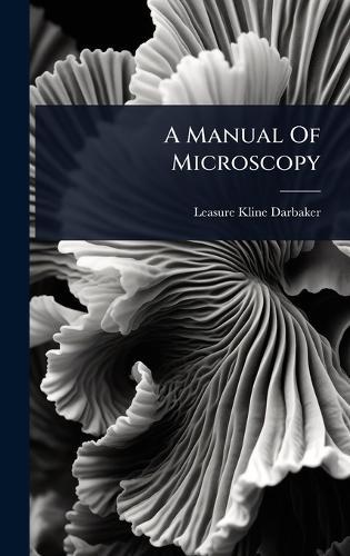 A Manual Of Microscopy  by Leasure Kline Darbaker at Abbey's Bookshop, 