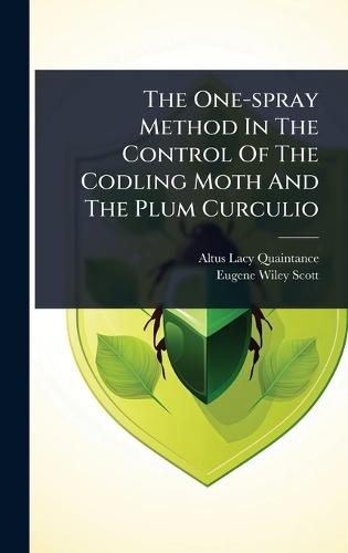 The One-spray Method In The Control Of The Codling Moth And The Plum Curculio  by Altus Lacy Quaintance at Abbey's Bookshop, 
