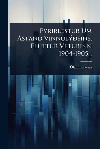 Fyrirlestur Um Ã stand VinnulÃ1/2Ã°sins, Fluttur Veturinn 1904-1905...  by Ã""lafur Olavius at Abbey's Bookshop, 