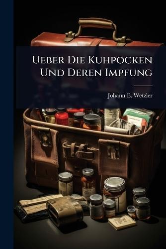 Ueber Die Kuhpocken Und Deren Impfung  by Johann E Wetzler at Abbey's Bookshop, 