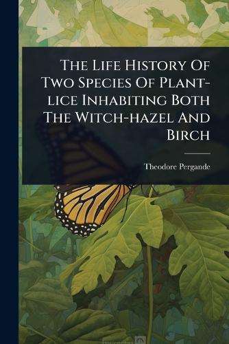 The Life History Of Two Species Of Plant-lice Inhabiting Both The Witch-hazel And Birch  by Theodore Pergande at Abbey's Bookshop, 